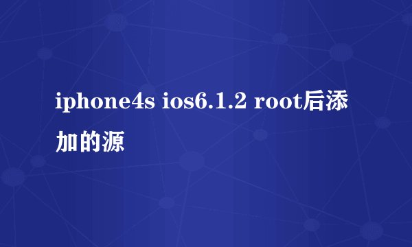 iphone4s ios6.1.2 root后添加的源