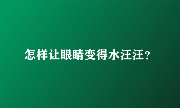 怎样让眼睛变得水汪汪？