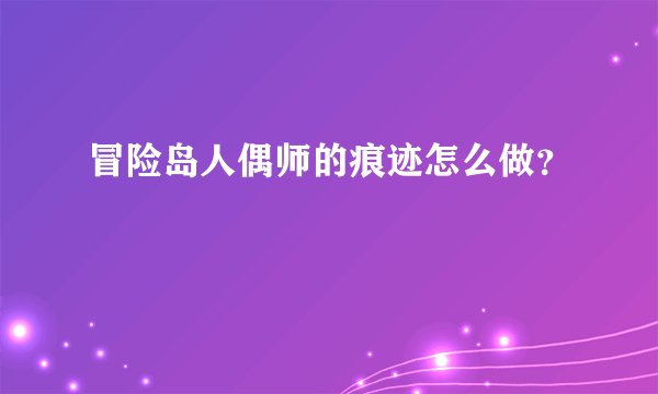 冒险岛人偶师的痕迹怎么做？