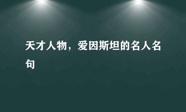 天才人物，爱因斯坦的名人名句