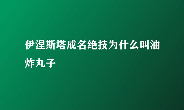伊涅斯塔成名绝技为什么叫油炸丸子