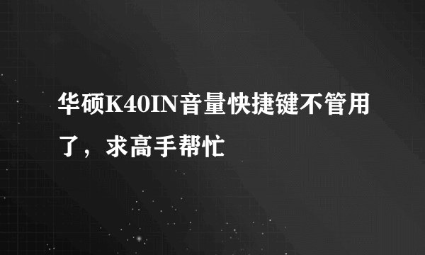 华硕K40IN音量快捷键不管用了，求高手帮忙