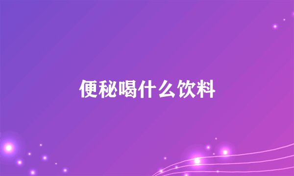 便秘喝什么饮料