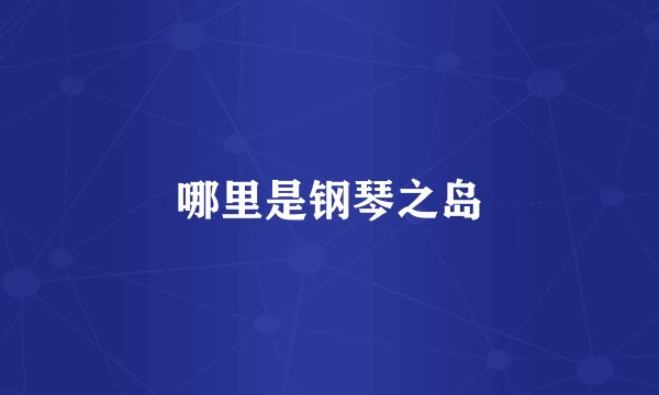 哪里是钢琴之岛