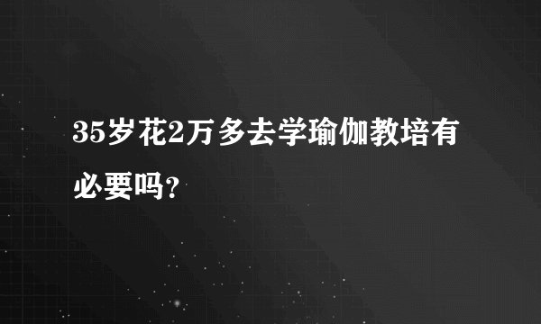 35岁花2万多去学瑜伽教培有必要吗？