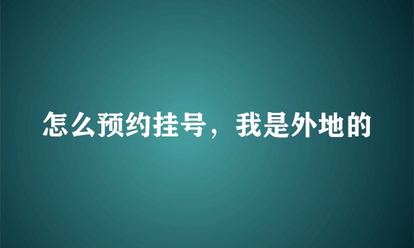 怎么预约挂号，我是外地的