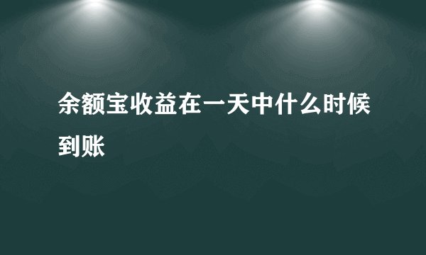 余额宝收益在一天中什么时候到账