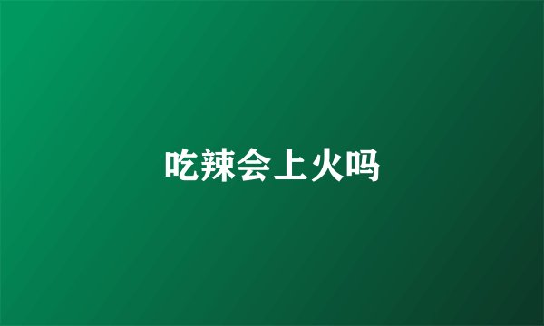 吃辣会上火吗
