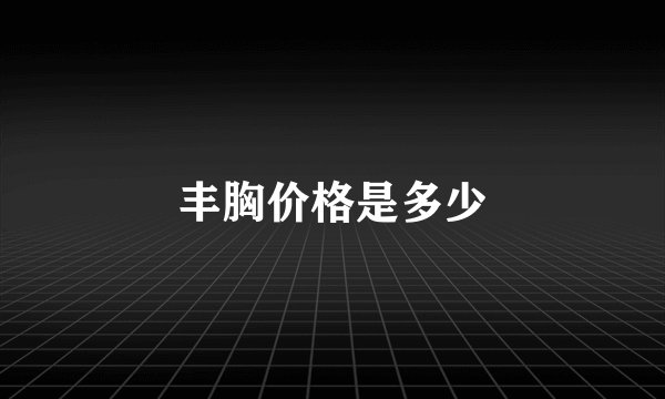 丰胸价格是多少