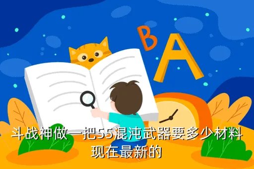 斗战神混沌武器，斗战神做一把55混沌武器要多少材料现在最新的