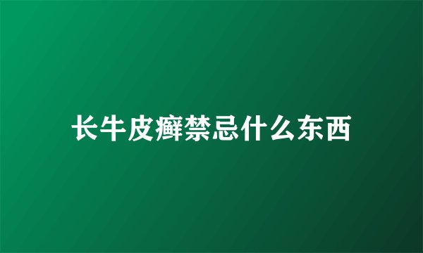 长牛皮癣禁忌什么东西