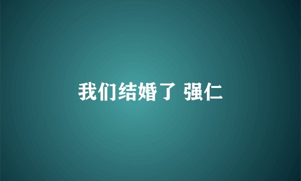 我们结婚了 强仁