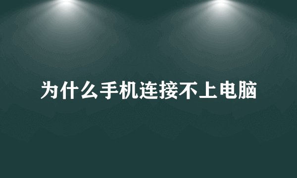 为什么手机连接不上电脑
