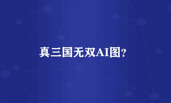 真三国无双AI图？