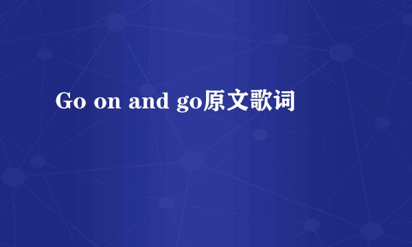 Go on and go原文歌词