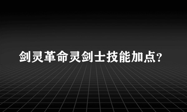 剑灵革命灵剑士技能加点？
