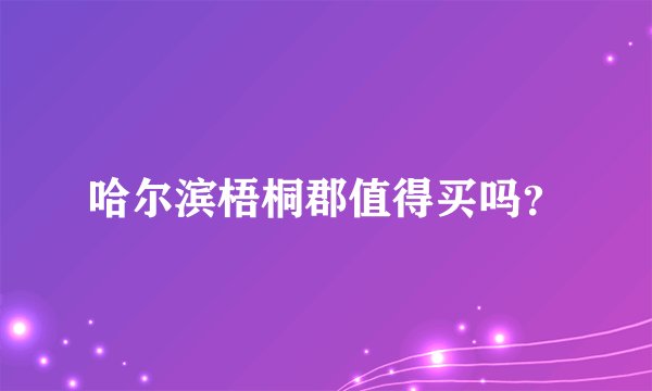 哈尔滨梧桐郡值得买吗？