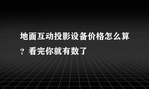 地面互动投影设备价格怎么算？看完你就有数了