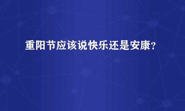 重阳节应该说快乐还是安康?