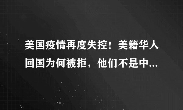 美国疫情再度失控！美籍华人回国为何被拒，他们不是中国人吗？