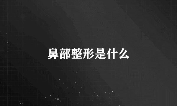 鼻部整形是什么