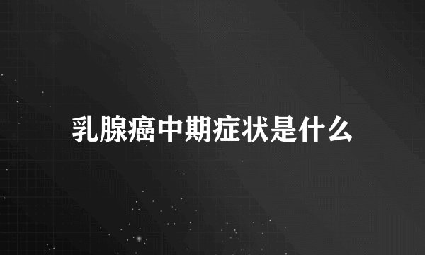 乳腺癌中期症状是什么