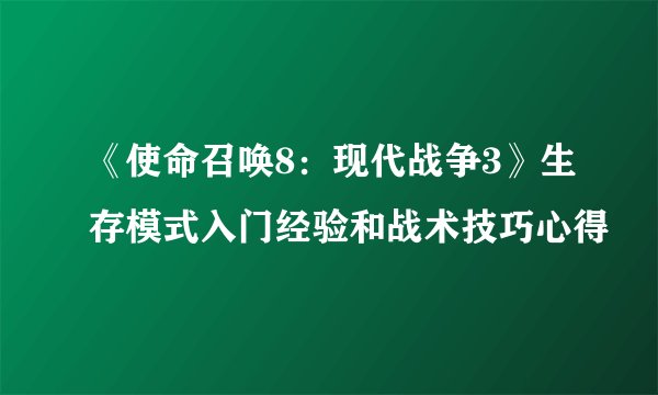 《使命召唤8：现代战争3》生存模式入门经验和战术技巧心得