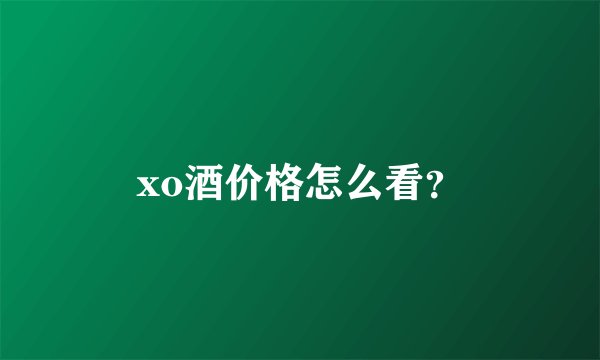 xo酒价格怎么看？