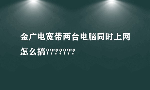 金广电宽带两台电脑同时上网怎么搞???????