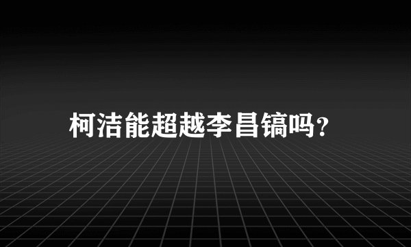 柯洁能超越李昌镐吗？