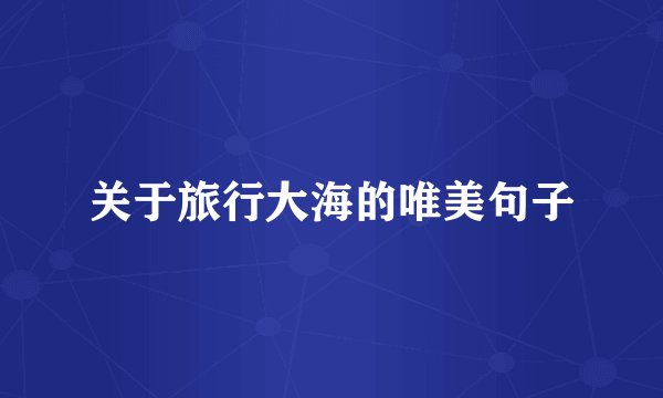 关于旅行大海的唯美句子