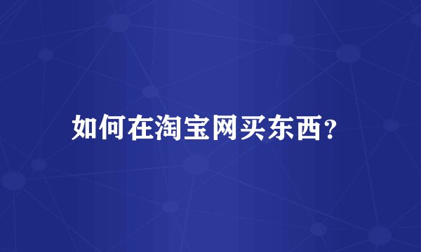 如何在淘宝网买东西？