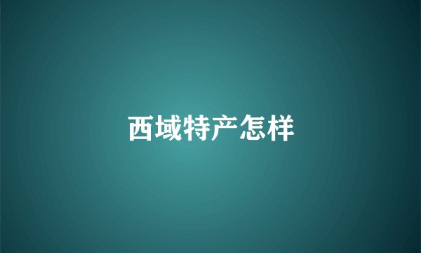 西域特产怎样