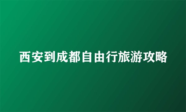 西安到成都自由行旅游攻略