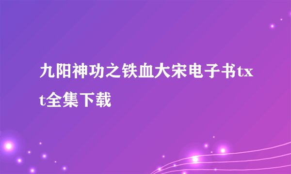 九阳神功之铁血大宋电子书txt全集下载