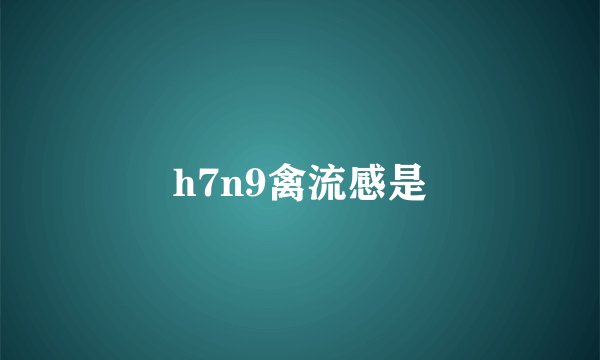 h7n9禽流感是