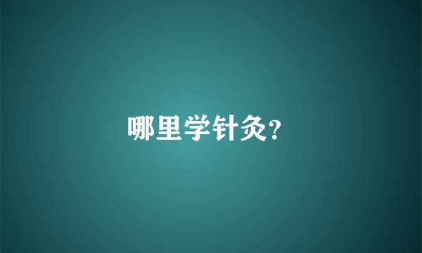 哪里学针灸？