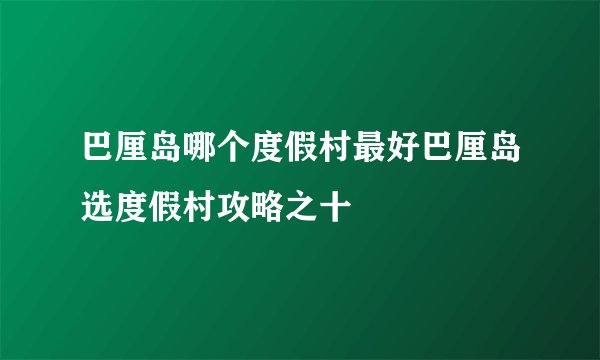 巴厘岛哪个度假村最好巴厘岛选度假村攻略之十