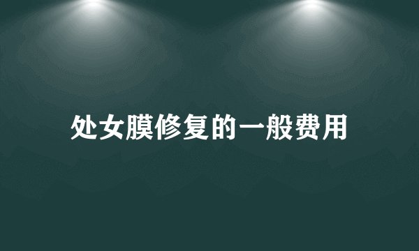 处女膜修复的一般费用