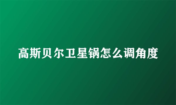 高斯贝尔卫星锅怎么调角度