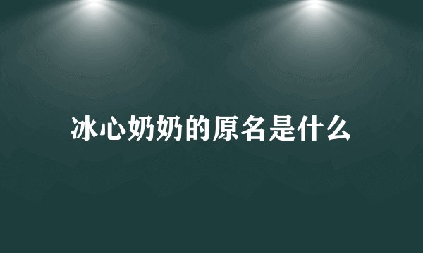 冰心奶奶的原名是什么