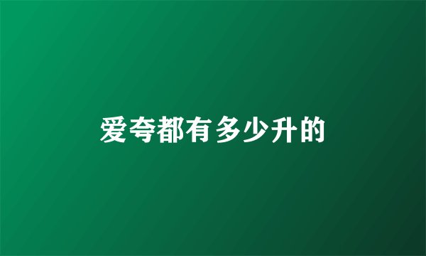 爱夸都有多少升的
