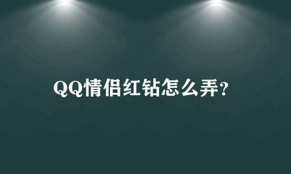 QQ情侣红钻怎么弄？