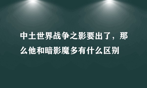 中土世界战争之影要出了，那么他和暗影魔多有什么区别