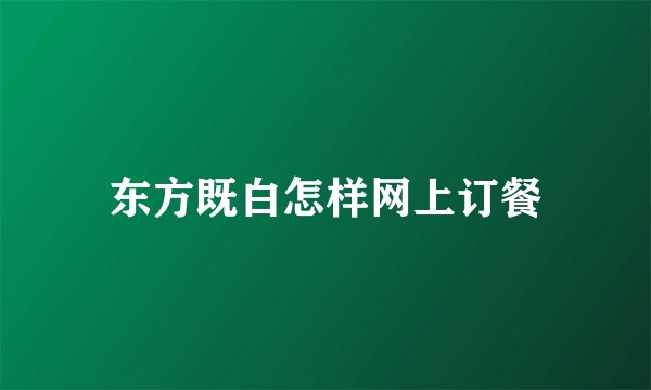 东方既白怎样网上订餐
