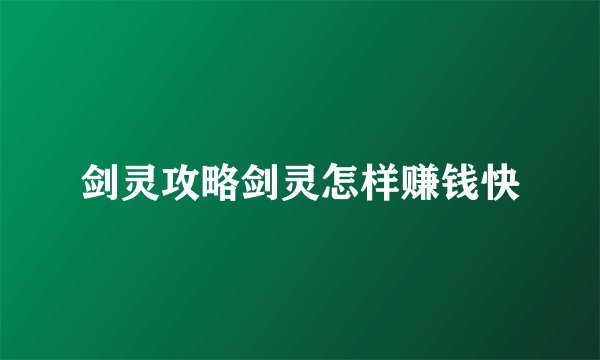 剑灵攻略剑灵怎样赚钱快
