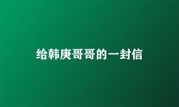 给韩庚哥哥的一封信