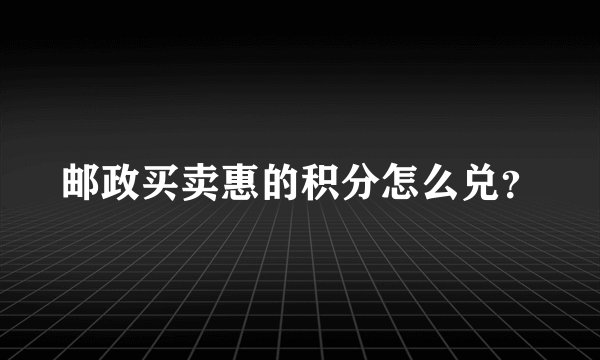 邮政买卖惠的积分怎么兑？
