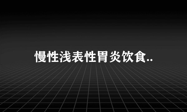 慢性浅表性胃炎饮食..
