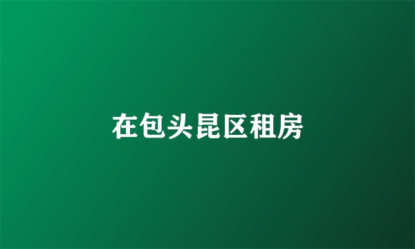 在包头昆区租房